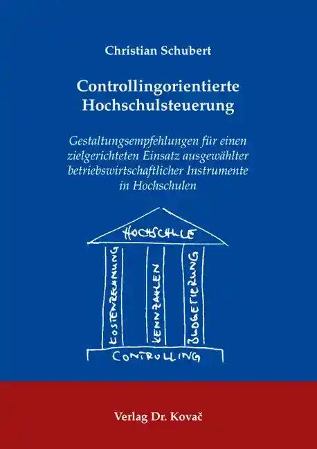 Controllingorientierte Hochschulsteuerung: Gestaltungsempfehlungen für einen zielgerichteten Einsatz ausgewählter betriebswirtschaftlicher Instrumente ... Betrieblichen Rechnungswesen und Controlling)