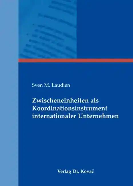 Zwischeneinheiten als Koordinationsinstrument internationaler Unternehmen, - Sven M. Laudien