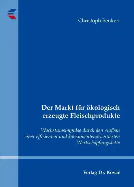 Der Markt für ökologisch erzeugte Fleischprodukte, Wachstumsimpulse durch den Aufbau einer effizienten und konsumentenorientierten Wertschöpfungskette - Christoph Beukert