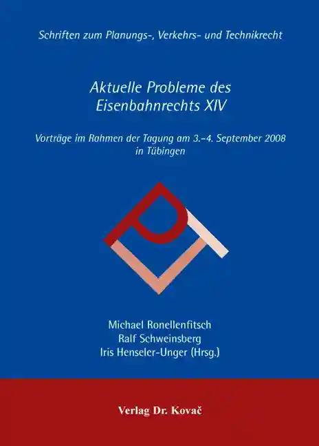 Aktuelle Probleme des Eisenbahnrechts XIV: Vorträge im Rahmen der Tagung am 3.-4. September 2008 in Tübingen (Planungs-, Verkehrs- und Technikrecht)