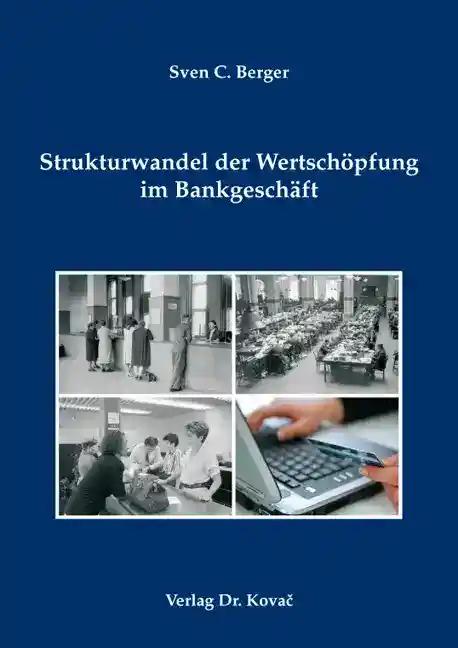 Strukturwandel der Wertschöpfung im Bankgeschäft, - Sven C. Berger