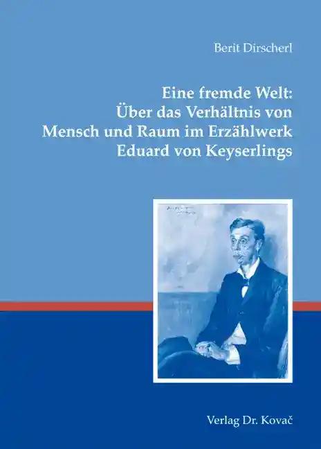 Eine fremde Welt: Über das Verhältnis von Mensch und Raum im Erzählwerk Eduard von Keyserlings (Studien zur Germanistik)