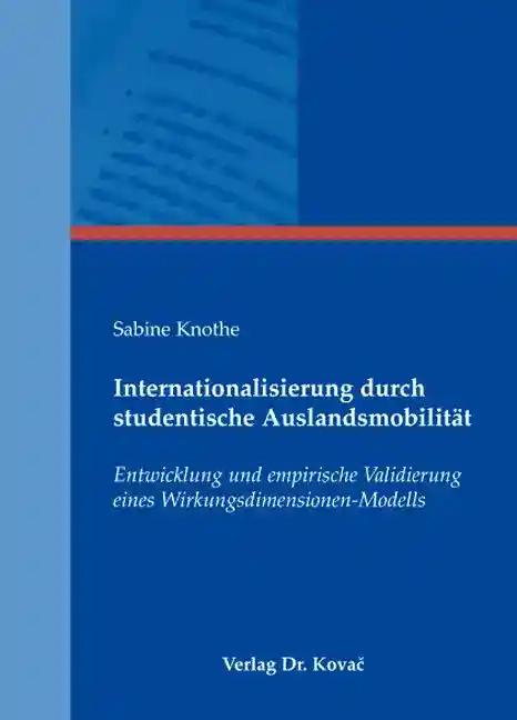 Internationalisierung durch studentische AuslandsmobilitÃ¤t, Entwicklung und empirische Validierung eines Wirkungsdimensionen-Modells - Sabine Knothe