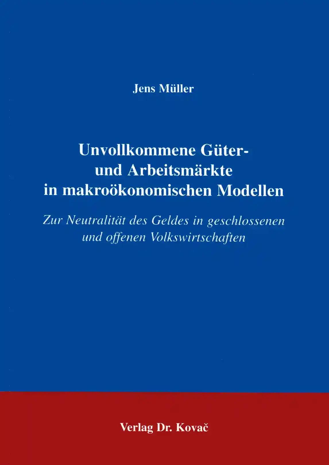 Unvollkommene Güter- und Arbeitsmärkte in makroökonomischen Modellen, Zur Neutralität des Geldes in geschlossenen und offenen Volkswirtschaften - Jens Müller