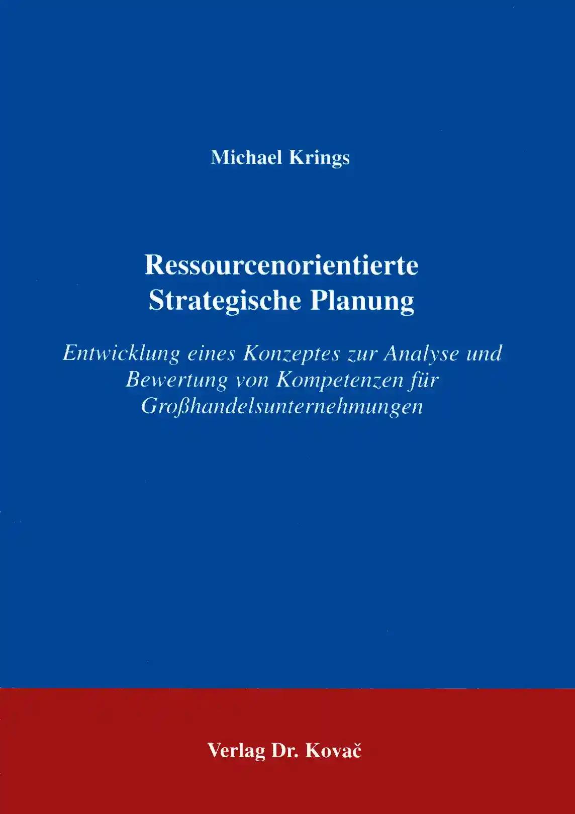 Ressourcenorientierte Strategische Planung Entwicklung eines Konzepts zur Analyse und Bewertung von Kompetenzen für Großhandelsunternehmen (Schriften zur Konzernsteuerung)