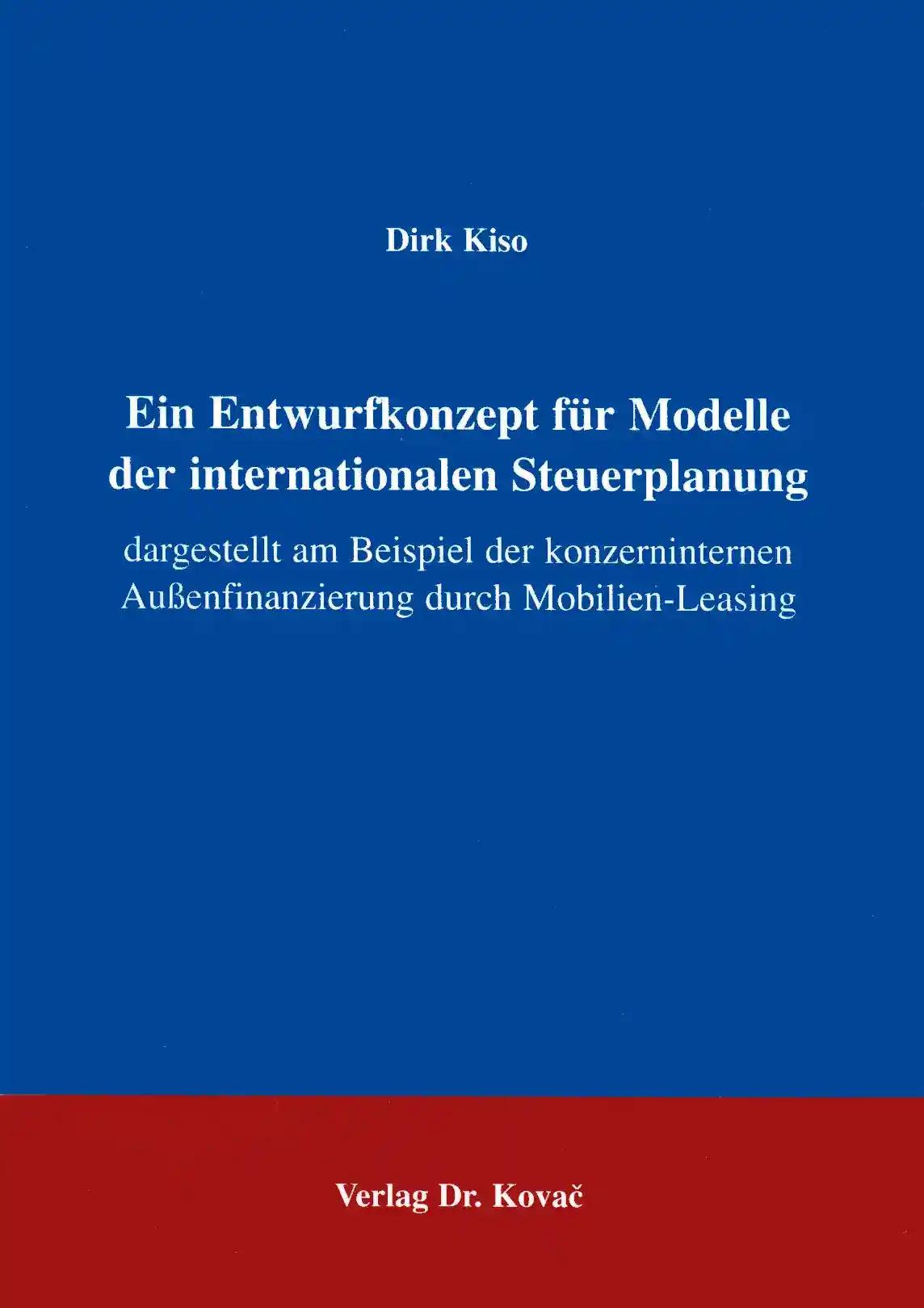 Ein Entwurfskonzept für Modelle der internationalen Steuerplanung . dargestellt am Beispiel der konzerninternen AuÃ?enfinanzierung durch Mobilien-Leasing