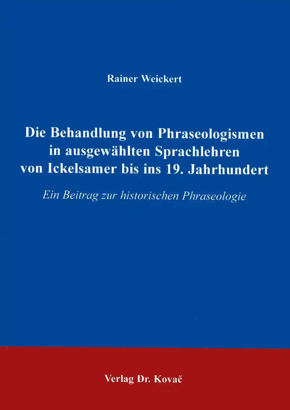Die Behandlung von Phraseologismen in ausgewählten Sprachlehren von Ickelsamer bis ins 19. Jahrhundert