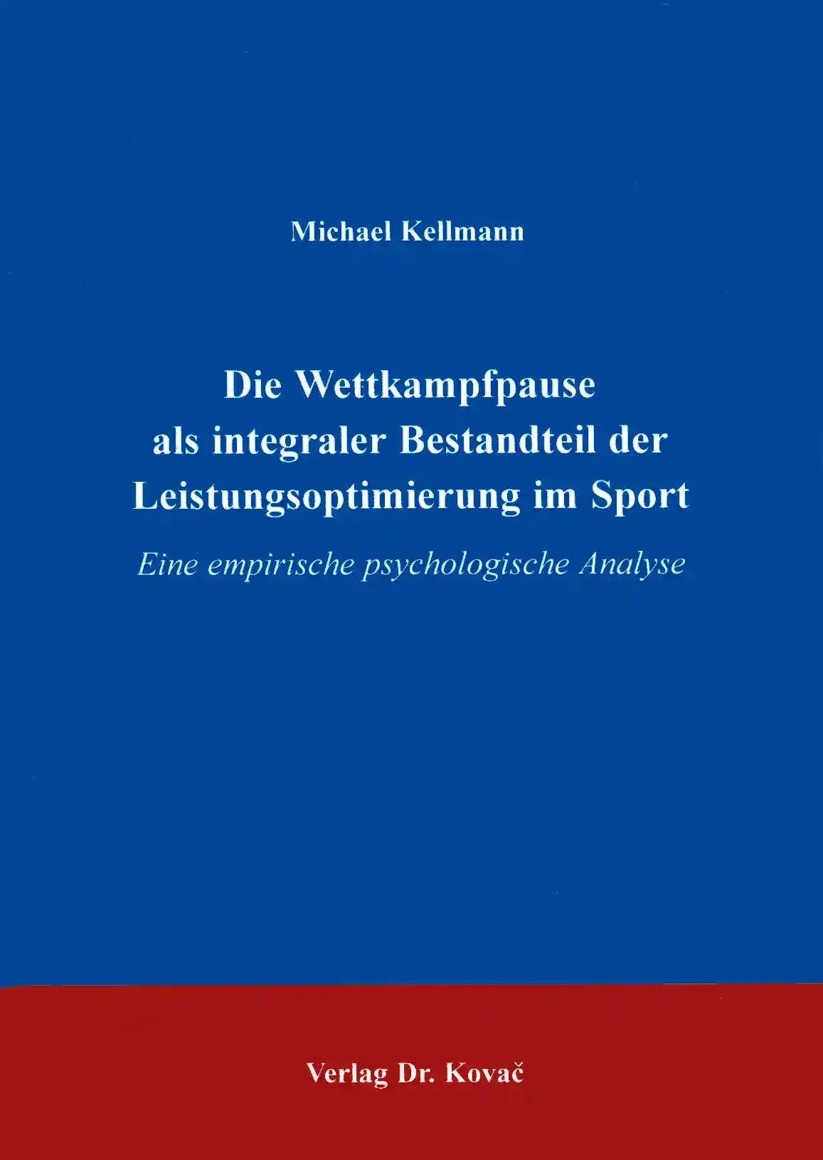 Die Wettkampfpause als integraler Bestandteil der Leistungsoptimierung im Sport, Eine empirische psychologische Analyse - Michael Kellmann