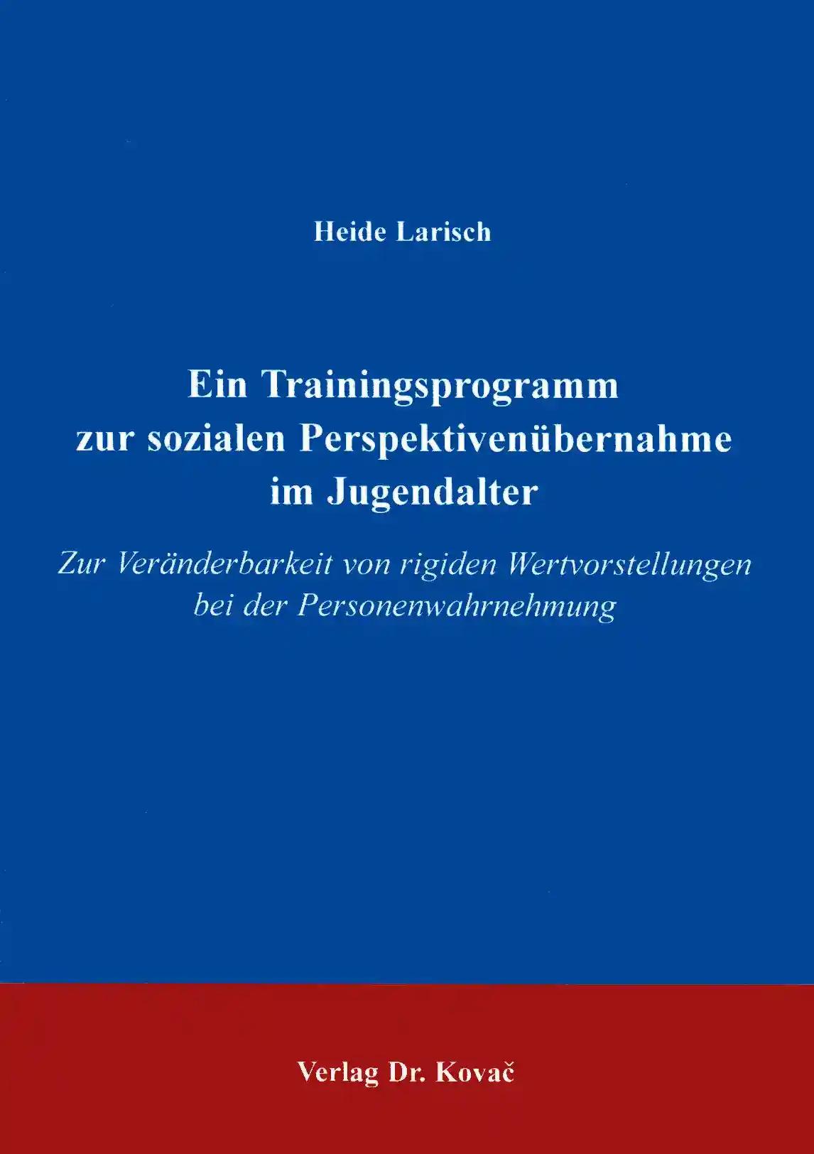 Ein Trainingsprogramm zur sozialen Perspektivenübernahme im Jugendalter . Zur Veränderbarkeit von rigiden Wertvorstellungen bei der Personenwahrnehmung (Studien zur Kindheits- und Jugendforschung)