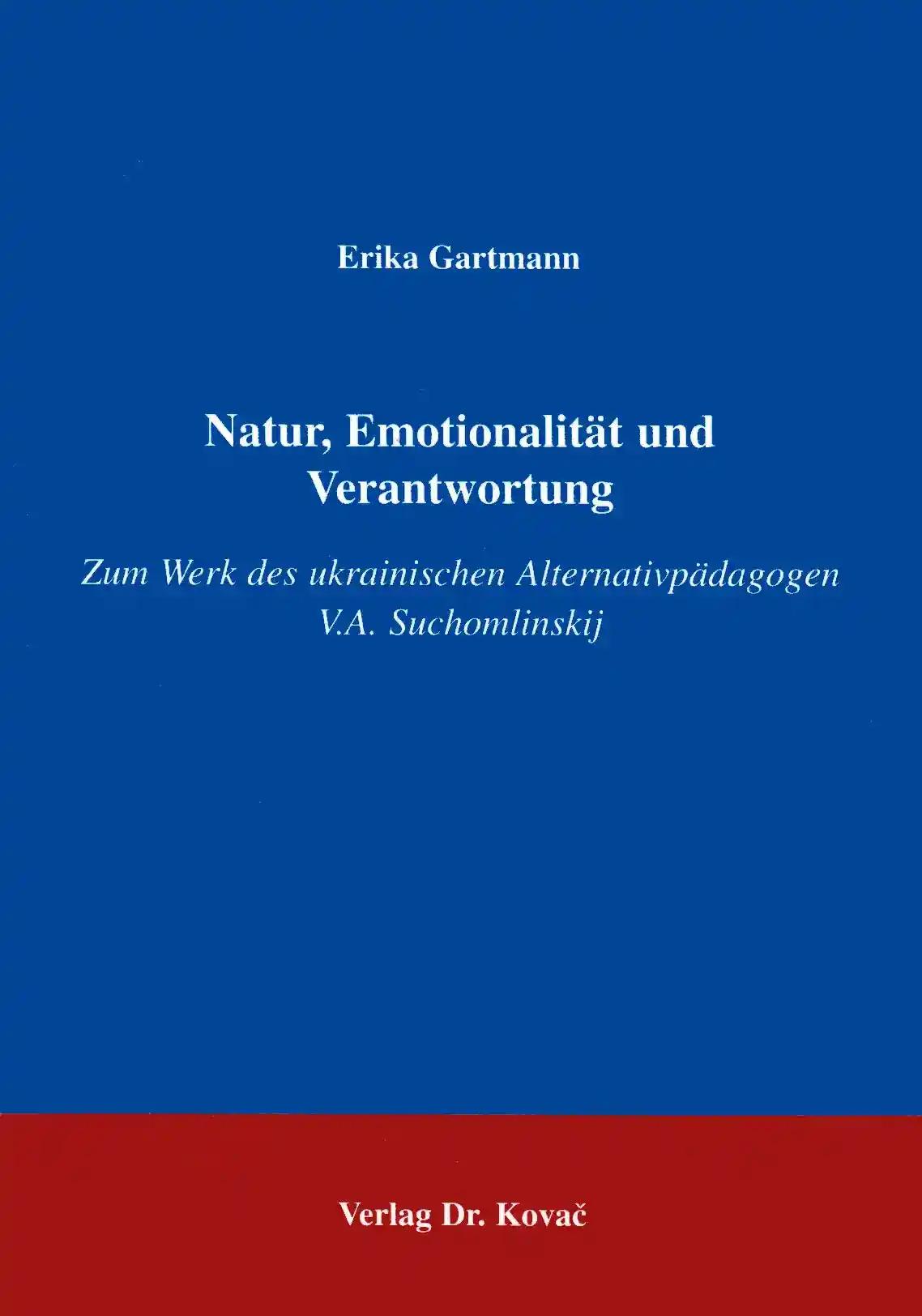 Natur, Emotionalität und Verantwortung . Zum Werk des ukrainischen Alternaticpädagogen V. A. Suchomlinkskij (Schriftenreihe Erziehung - Unterricht - Bildung)