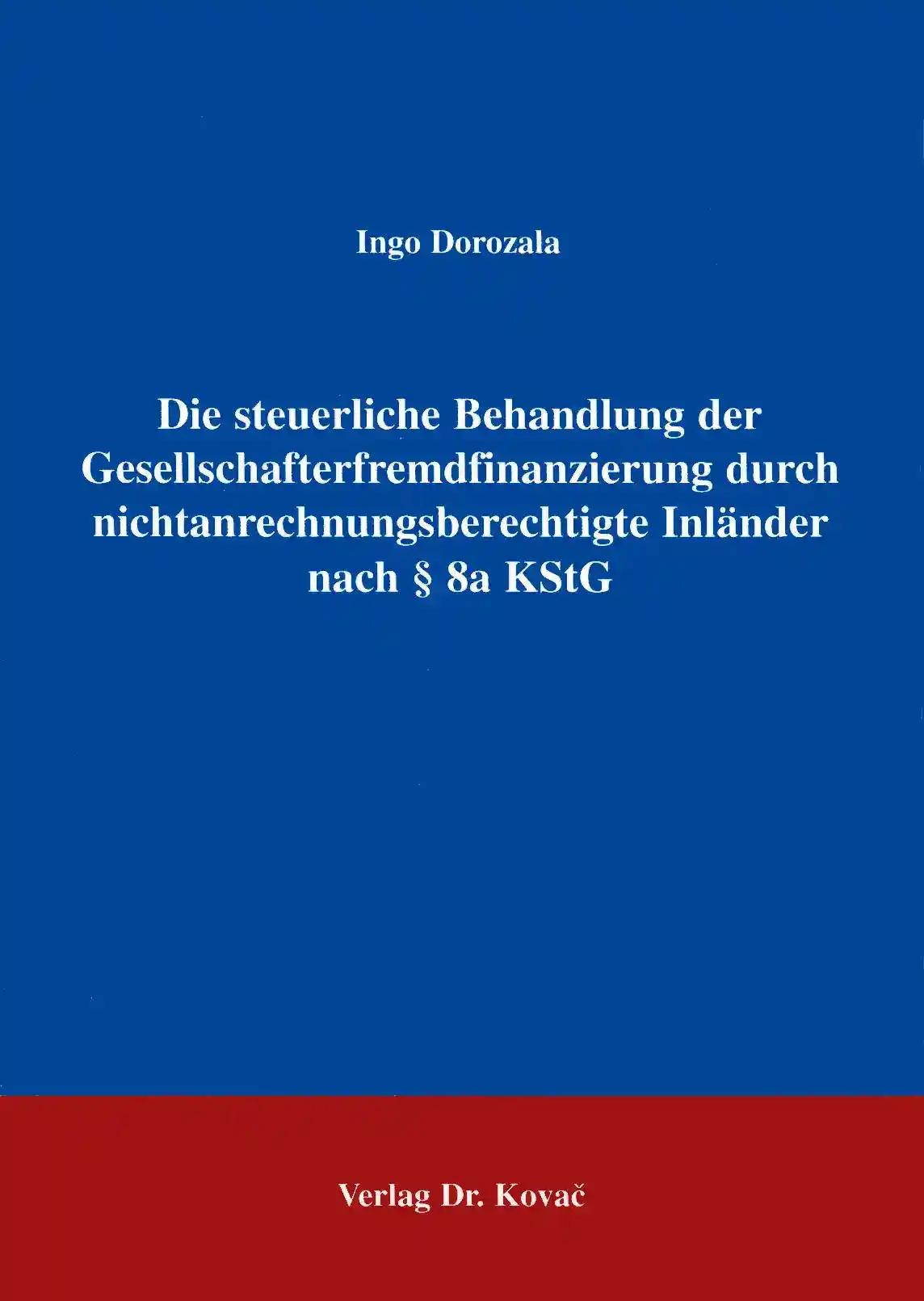 Die steuerliche Behandlung der Gesellschafterfinanzierung nach §8a KStG, - Ingo Dorozola