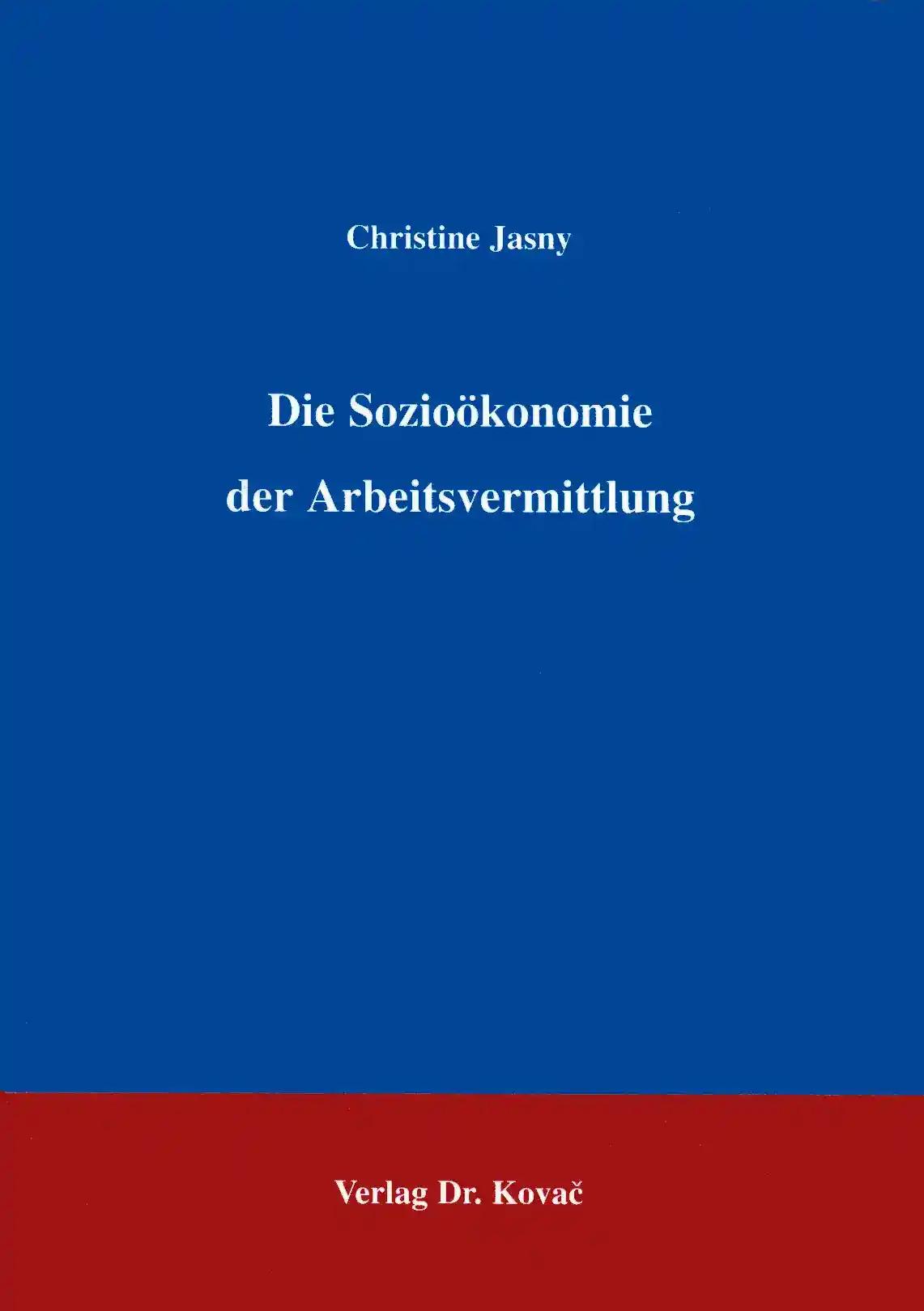 Die Sozioökonomie der Arbeitsvermittlung . (SOCIALIA - Studienreihe Soziologische Forschungsergebnisse)