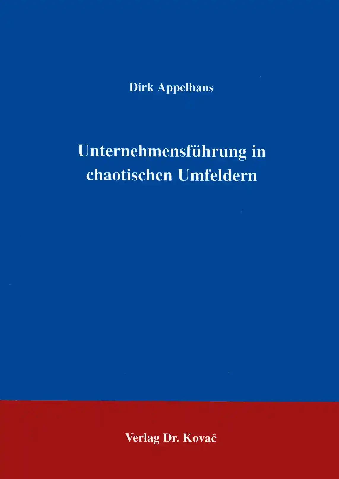 Unternehmensführung in chaotischen Umfeldern . (Schriftenreihe Innovative Betriebswirtschaftliche Forschung und Praxis)