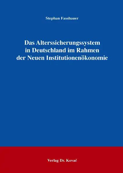 Das Alterssicherungssystem in Deutschland im Rahmen der Neuen Institutionenökonomie (Schriftenreihe Volkswirtschaftliche Forschungsergebnisse)