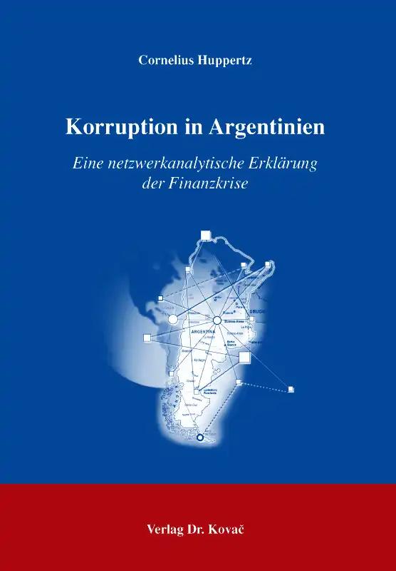 Korruption in Argentinien, Eine netzwerkanalytische Erklärung der Finanzkrise - Cornelius Huppertz