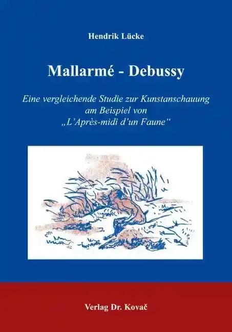 Mallarmé - Debussy: Eine vergleichende Studie zur Kunstanschauung am Beispiel von "L'Après-midi d'un Faune" (Studien zur Musikwissenschaft)