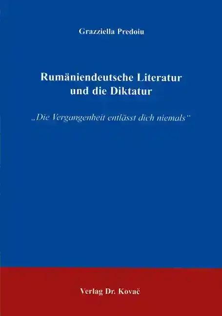 Rumäniendeutsche Literatur und die Diktatur: Die Vergangenheit entlässt dich niemals (Studien zur Germanistik)