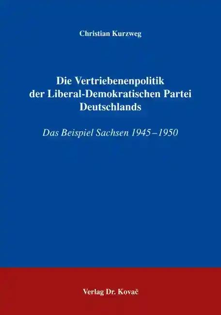 Die Vertriebenenpolitik der Liberal-Demokratischen Partei Deutschlands: Das Beispiel Sachsen 1945-1950 (Studien zur Zeitgeschichte)