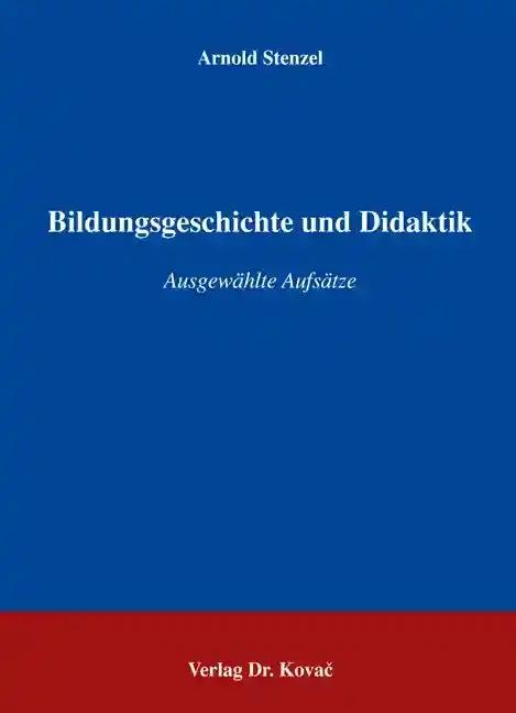 Bildungsgeschichte und Didaktik, Ausgewählte Aufsätze - Arnold Stenzel