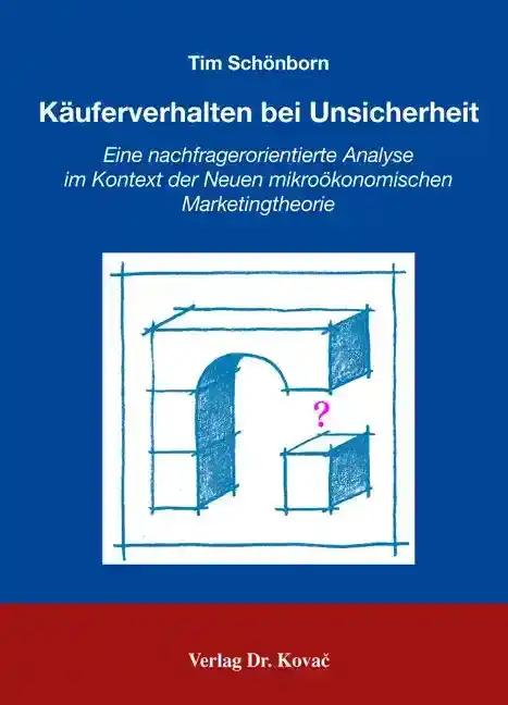 Käuferverhalten bei Unsicherheit, Eine nachfragerorientierte Analyse im Kontext der Neuen mikroökonomischen Marketingtheorie - Tim Schönborn