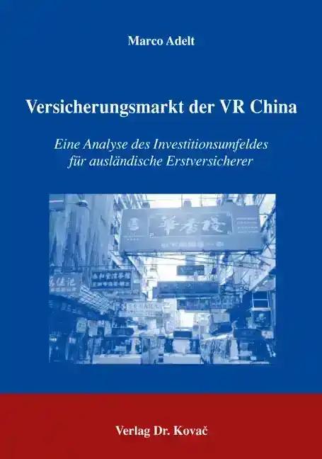 Versicherungsmarkt der VR China, Eine Analyse des Investitionsumfeldes für ausländische Erstversicherer - Marco Adelt