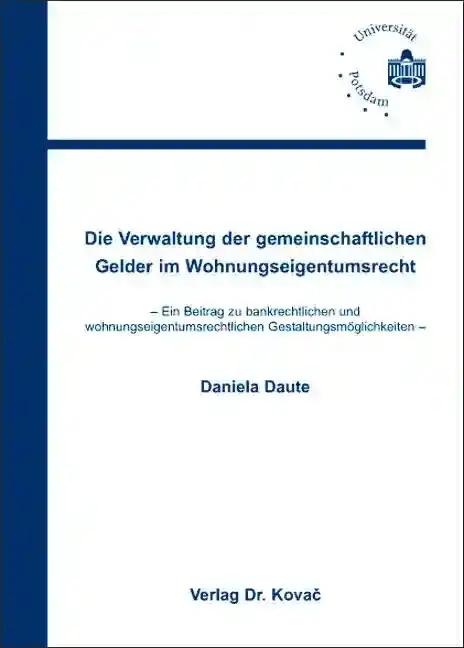 Die Verwaltung der gemeinschaftlichen Gelder im Wohnungseigentumsrecht, - Ein Beitrag zu bankrechtlichen und wohnungseigentumsrechtlichen Gestaltungsmöglichkeiten - - Daniela Daute