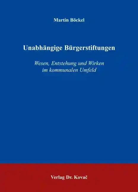 Unabhängige Bürgerstiftungen, Wesen, Entstehung und Wirken im kommunalen Umfeld - Martin Böckel