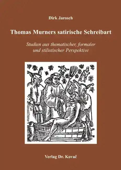 Thomas Murners satirische Schreibart: Studien aus thematischer, formaler und stilistischer Perspektive