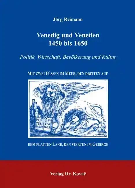 Venedig und Venetien 1450 bis 1650: Politik, Wirtschaft, Bevölkerung und Kultur: Mit zwei Füssen im Meer, den dritten auf dem platten Land, den ... (Studien zur Geschichtsforschung der Neuzeit)