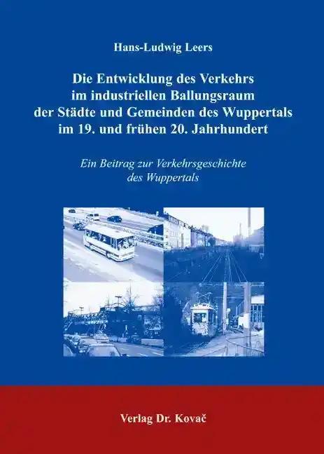 Die Entwicklung des Verkehrs im industriellen Ballungsraum der Städte und Gemeinden des Wuppertals im 19. und frühen 20. Jahrhundert: Ein Beitrag zur ... (Studien zur Geschichtsforschung der Neuzeit)