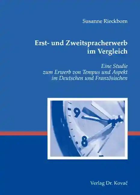 Erst- und Zweitspracherwerb im Vergleich, Eine Studie zum Erwerb von Tempus und Aspekt im Deutschen und Französischen - Susanne Rieckborn