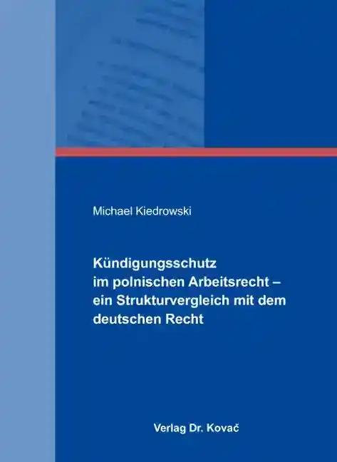 Kündigungsschutz im polnischen Arbeitsrecht - ein Strukturvergleich mit dem deutschen Recht, - Michael Kiedrowski