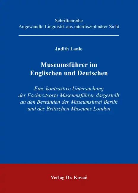 Museumsführer im Englischen und Deutschen, Eine kontrastive Untersuchung der Fachtextsorte Museumsführer dargestellt an den Beständen der Museumsinsel Berlin und des Britischen Museums London - Judith Lanio