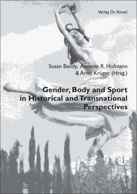 Gender, Body and Sport in Historical and Transnational Perspectives, - Susan J. Bandy, Annette R. Hofmann & Arnd Krüger (eds.)