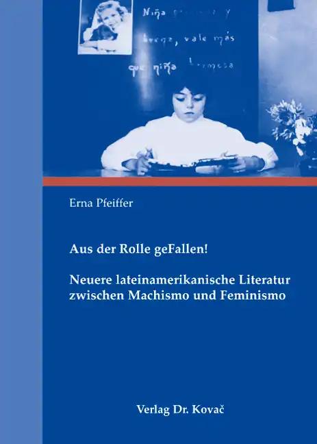 Aus der Rolle geFallen! Neuere lateinamerikanische Literatur zwischen Machismo und Feminismo (Gender Studies / Interdisziplinäre Schriftenreihe zur Geschlechterforschung)