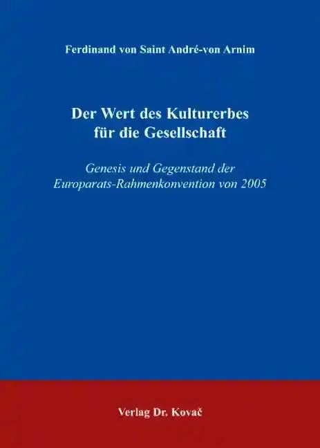 Der Wert des Kulturerbes fuer die Gesellschaft. Genesis und Gegenstand der Europarats-Rahmenkonvention von 2005 (Studien zum Voelker- und Europarecht)