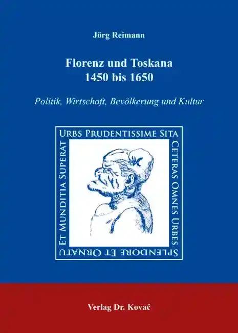Florenz und Toskana 1450 bis 1650: Politik, Wirtschaft, Bevölkerung und Kultur (Studien zur Geschichtsforschung der Neuzeit)