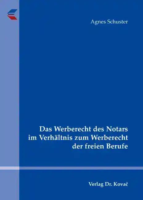 Das Werberecht des Notars im Verhältnis zum Werberecht der freien Berufe, - Agnes Schuster