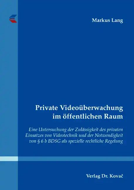 Private Videoüberwachung im öffentlichen Raum: Eine Untersuchung der Zulässigkeit des privaten Einsatzes von Videotechnik und der Notwendigkeit von § ... Regelung (Schriften zum Persönlichkeitsrecht)