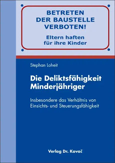 Die Deliktsfähigkeit Minderjähriger, Insbesondere das Verhältnis von Einsichts- und Steuerungsfähigkeit - Stephan Loheit