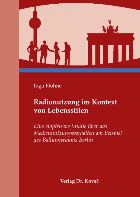 Radionutzung im Kontext von Lebensstilen, Eine empirische Studie über das Mediennutzungsverhalten am Beispiel des Ballungsraums Berlin - Inga Höhne