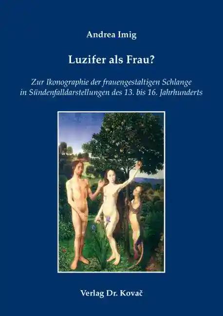 Luzifer als Frau?: Zur Ikonographie der frauengestaltigen Schlange in Sündenfalldarstellungen des 13. bis 16. Jahrhunderts (Schriften zur Kunstgeschichte)