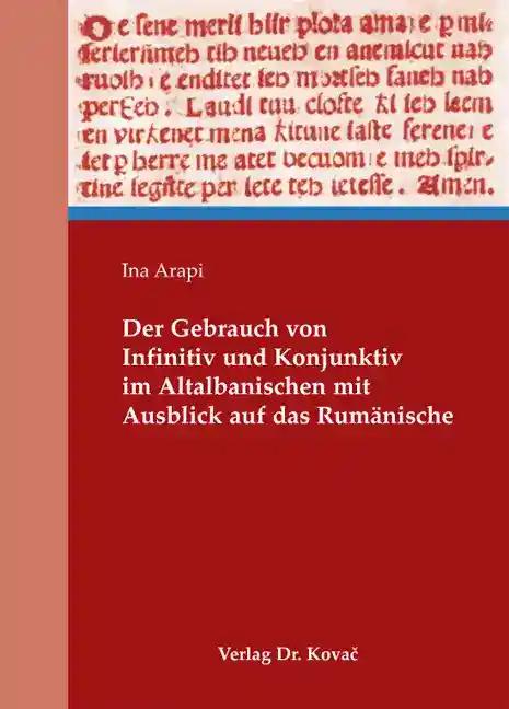 Der Gebrauch von Infinitiv und Konjunktiv im Altalbanischen mit Ausblick auf das Rumänische (Philologia / Sprachwissenschaftliche Forschungsergebnisse)