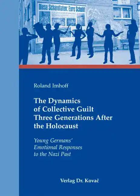 The Dynamics of Collective Guilt Three Generations After the Holocaust: Young Germans' Emotional Responses to the Nazi Past (Schriften zur Sozialpsychologie)