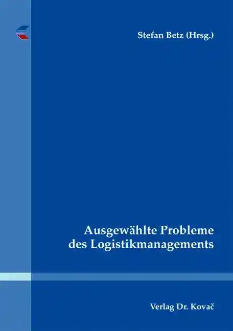 Ausgewählte Probleme des Logistikmanagements, - Stefan Betz (Hrsg.)