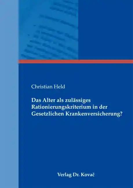 Das Alter als zulässiges Rationierungskriterium in der Gesetzlichen Krankenversicherung?, - Christian Held