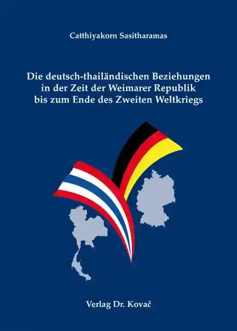 Die deutsch-thailändischen Beziehungen in der Zeit der Weimarer Republik bis zum Ende des Zweiten Weltkriegs (Schriften zur Geschichtsforschung des 20. Jahrhunderts)