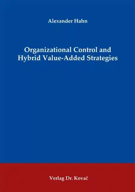 Organizational Control and Hybrid Value-Added Strategies, - Alexander Hahn