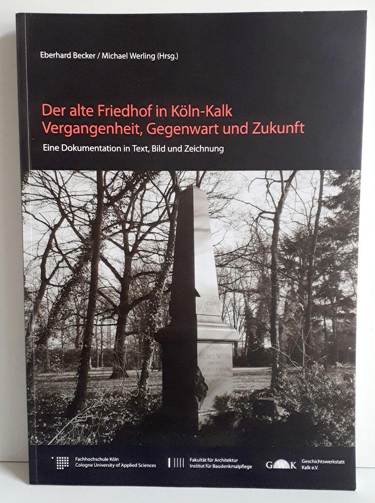 Der alte Friedhof in Köln-Kalk - Vergangenheit, Gegenwart und Zukunft - Ein Dokumentation in Text, Bild und Zeichnung - Becker, Eberhard / Werling, Michael (Hg.)