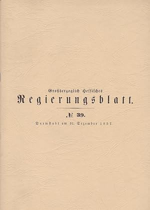 Großherzoglich hessisches Regierungsblatt No 39. Darmstatt am 31. Dezember 1857. [ Nachdruck]